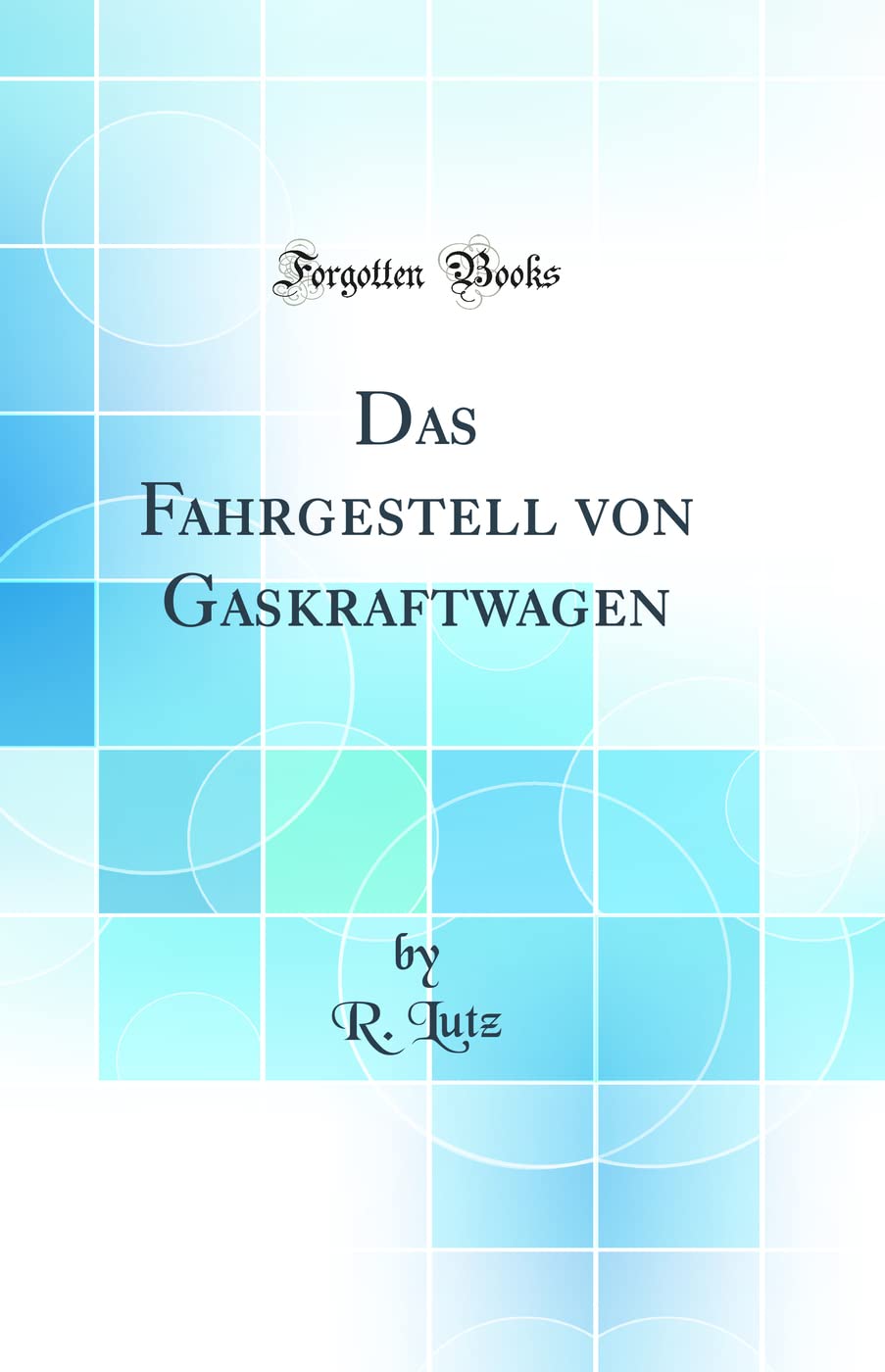 Das Fahrgestell von Gaskraftwagen (Classic Reprint) book