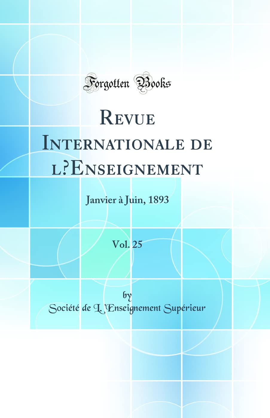 Revue Internationale de lEnseignement, Vol. 25: Janvier à Juin, 1893 (Classic Reprint) book