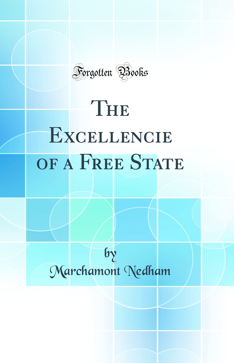 The Excellencie of a Free State (Classic Reprint) book