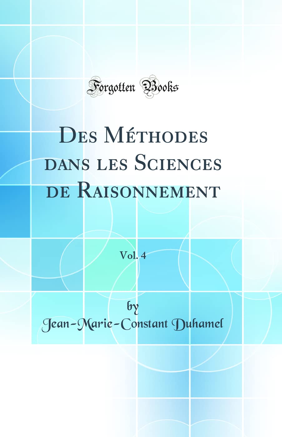 Des Méthodes dans les Sciences de Raisonnement, Vol. 4 (Classic Reprint) book
