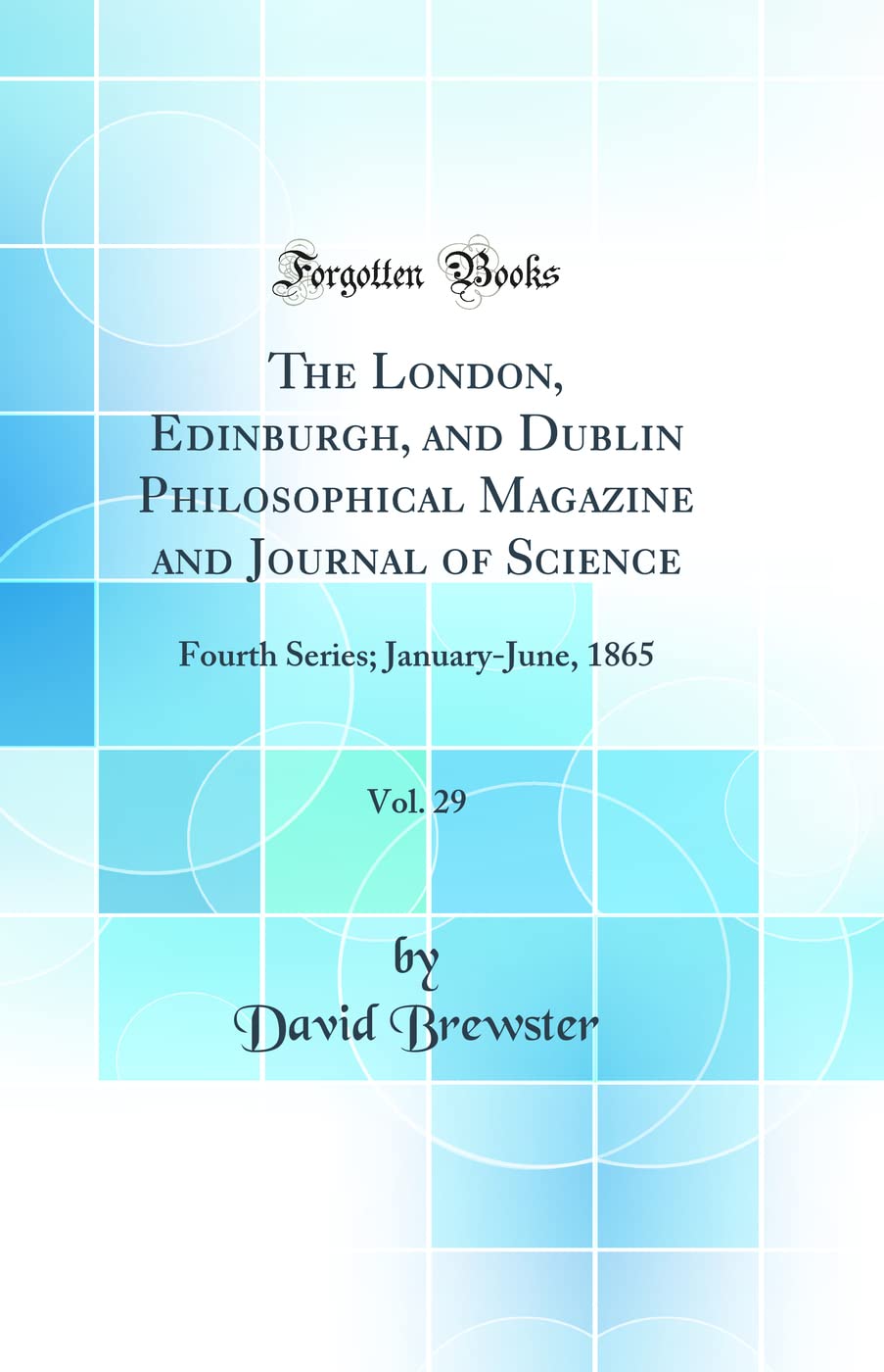 The London, Edinburgh, and Dublin Philosophical Magazine and Journal of Science, Vol. 29: Fourth Series; January-June, 1865 (Classic Reprint) book