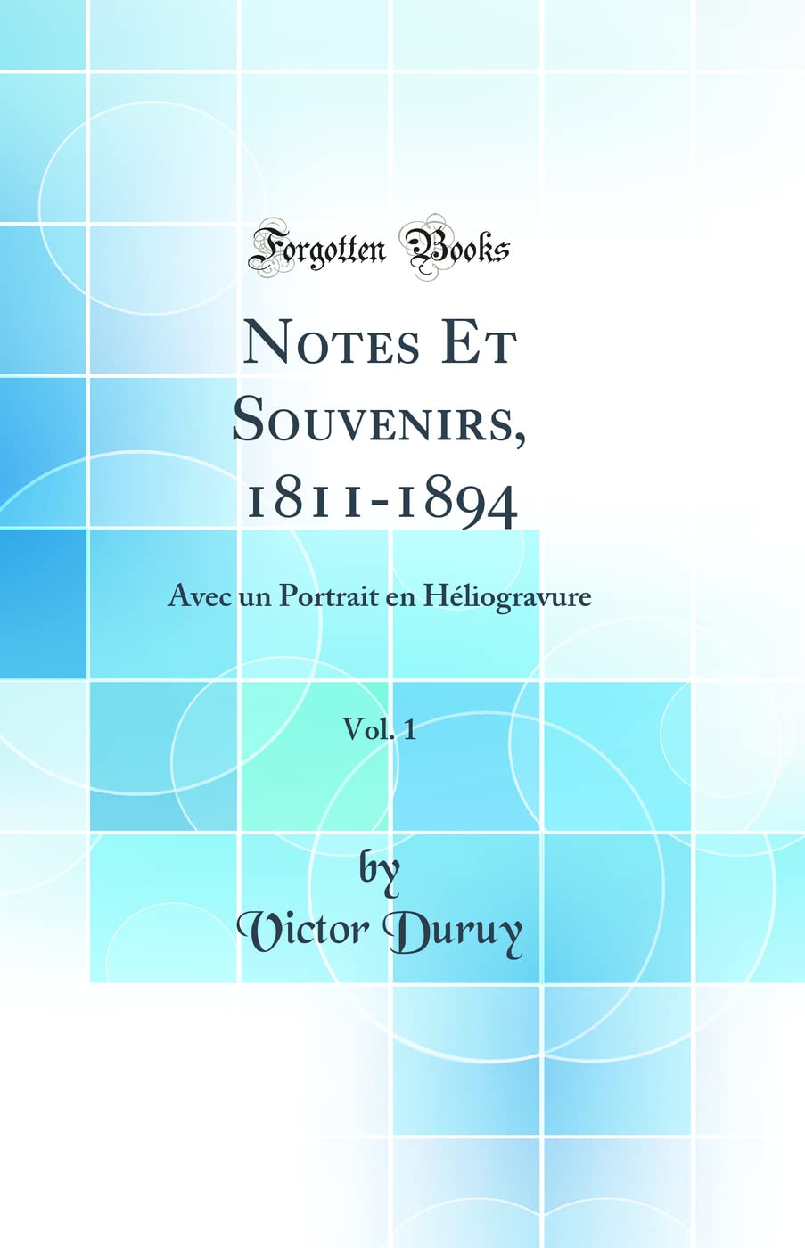 Notes Et Souvenirs, 1811-1894, Vol. 1: Avec un Portrait en Héliogravure (Classic Reprint) book