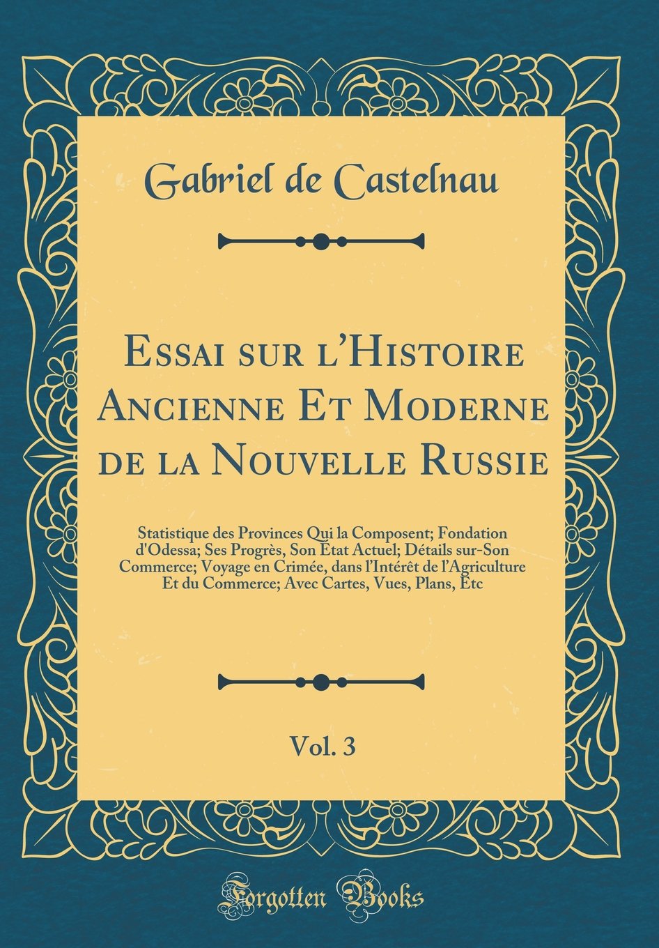 Essai sur l'Histoire Ancienne Et Moderne de la Nouvelle Russie, Vol. 3: Statistique des Provinces Qui la Composent; Fondation d'Odessa; Ses Progrès, ... dans lIntérêt de lAgriculture Et du Commerc book
