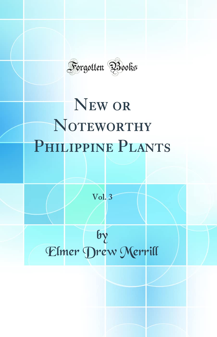 New or Noteworthy Philippine Plants, Vol. 3 (Classic Reprint) Business & Technology