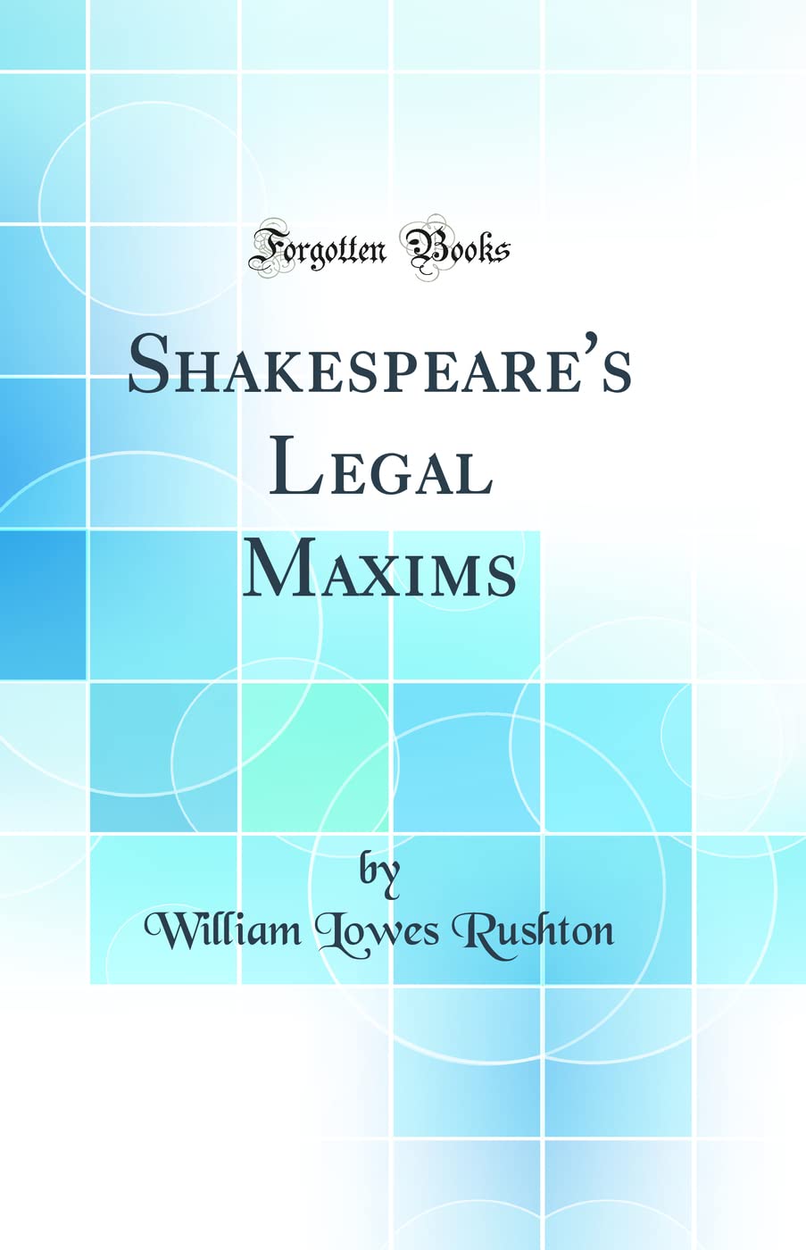 Shakespeare's Legal Maxims (Classic Reprint) Law