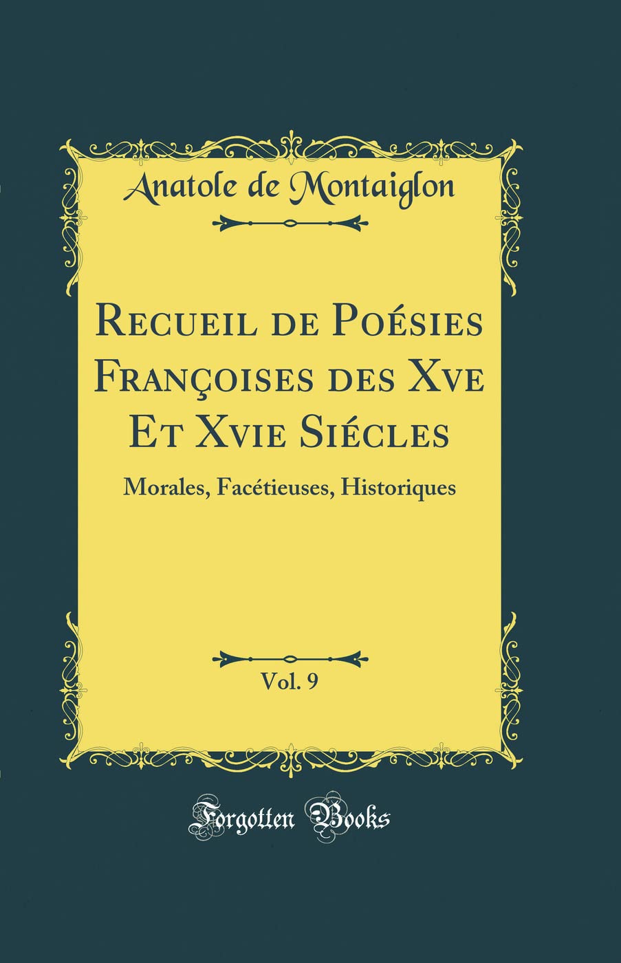 Recueil de Poésies Françoises des Xve Et Xvie Siécles, Vol. 9: Morales, Facétieuses, Historiques (Classic Reprint) book