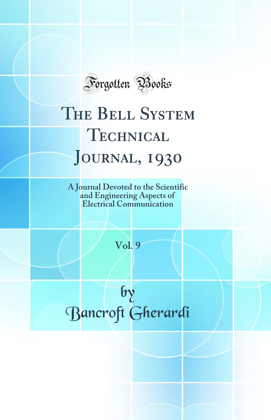 The Bell System Technical Journal, 1930, Vol. 9: A Journal Devoted to the Scientific and Engineering Aspects of Electrical Communication (Classic Reprint) Business & Technology