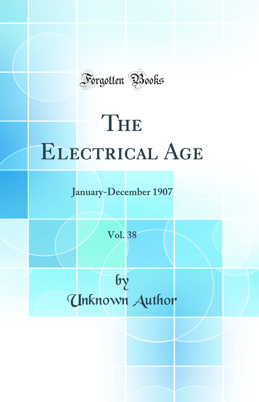The Electrical Age, Vol. 38: January-December 1907 (Classic Reprint) book