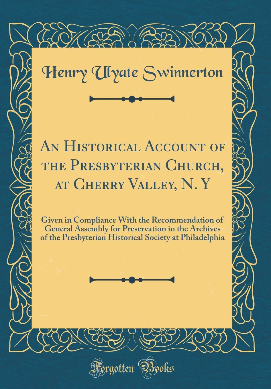 An Historical Account of the Presbyterian Church, at Cherry Valley, N. Y: Given in Compliance With the Recommendation of General Assembly for ... Society at Philadelphia (Classic Reprint) book