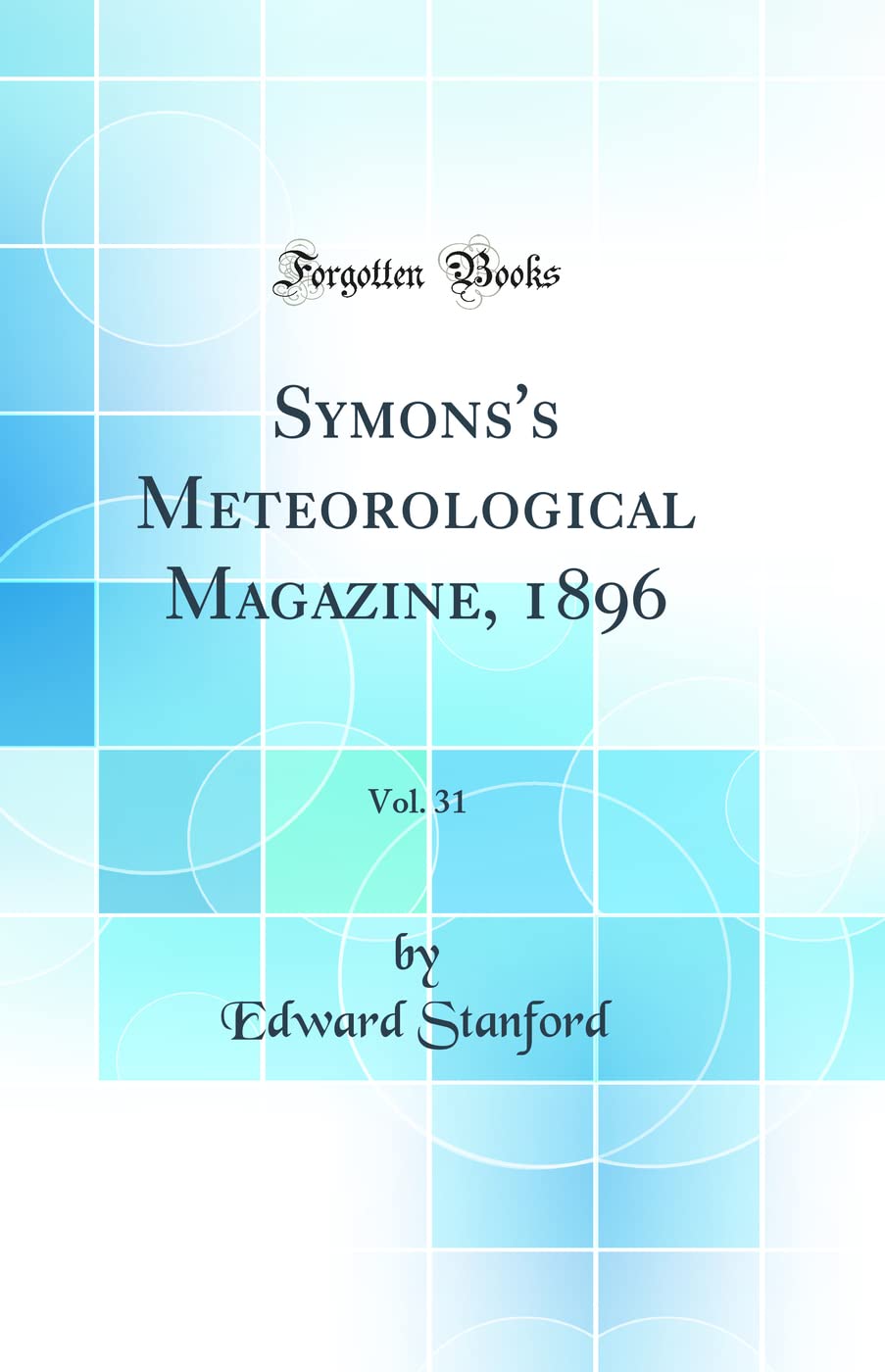 Symons's Meteorological Magazine, 1896, Vol. 31 (Classic Reprint) Geology & Geography
