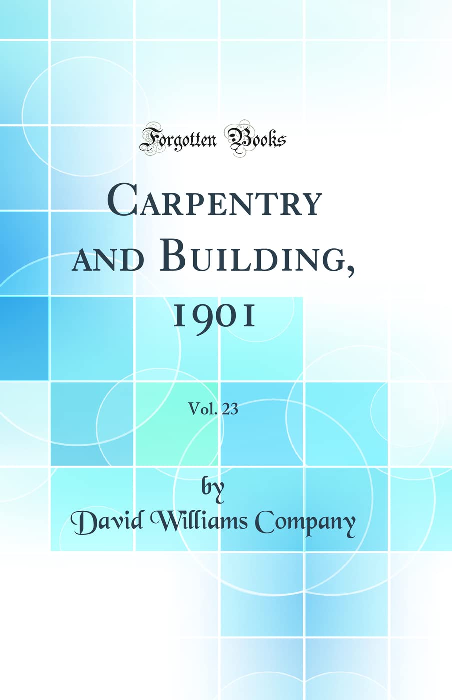 Carpentry and Building, 1901, Vol. 23 (Classic Reprint) Media & Communication
