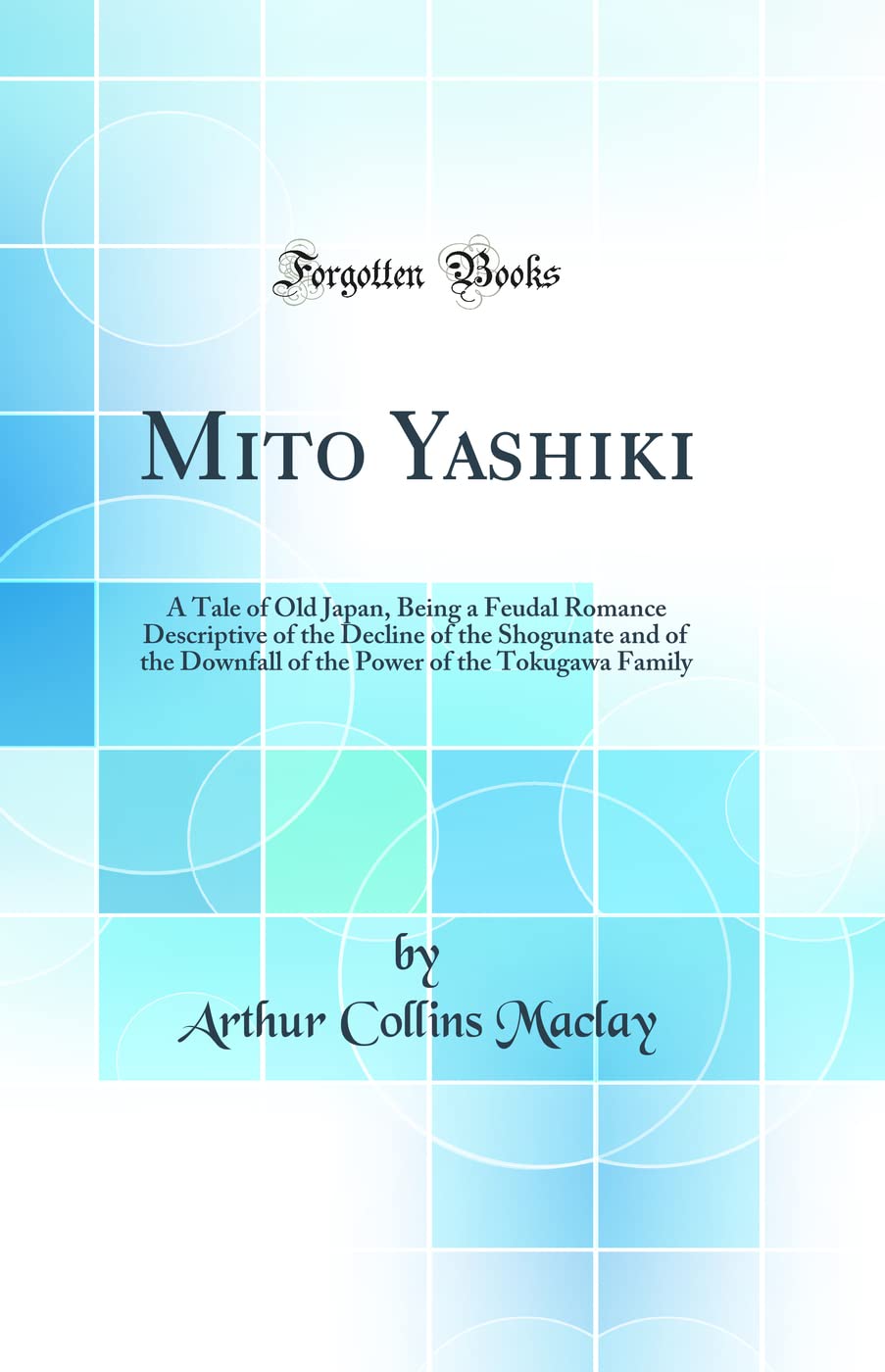Mito Yashiki: A Tale of Old Japan, Being a Feudal Romance Descriptive of the Decline of the Shogunate and of the Downfall of the Pow Books