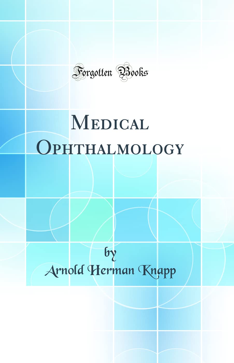 Medical Ophthalmology (Classic Reprint) Medicine