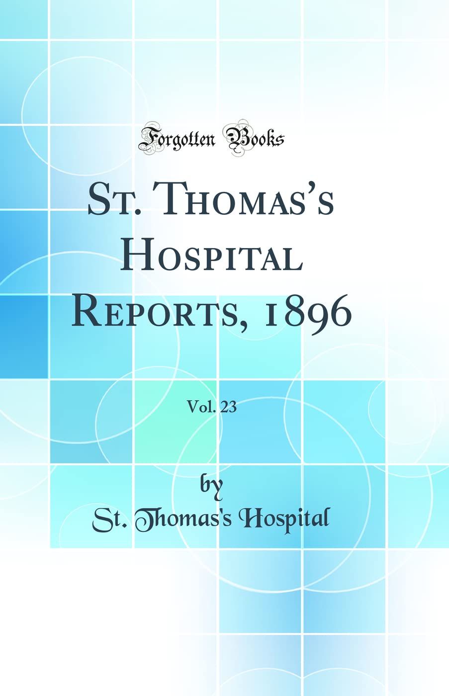 St. Thomas's Hospital Reports, 1896, Vol. 23 (Classic Reprint) Medicine