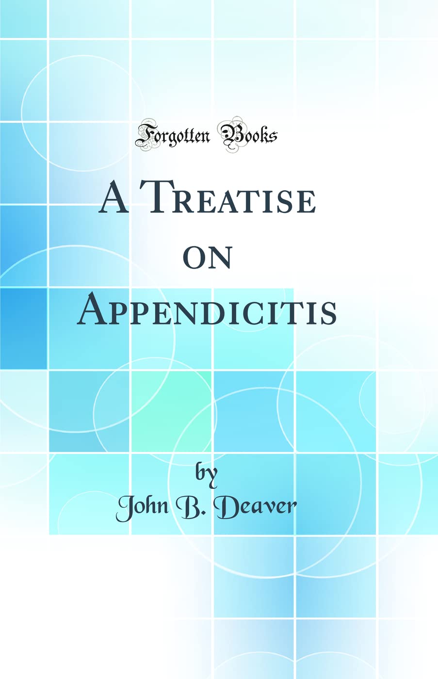 A Treatise on Appendicitis (Classic Reprint) Medicine
