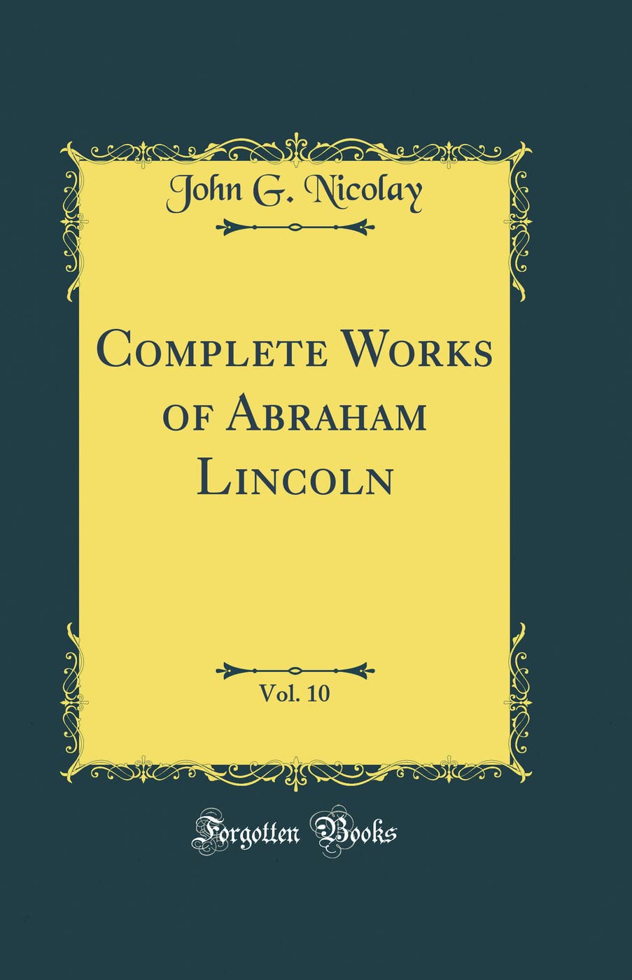Complete Works of Abraham Lincoln, Vol. 10 (Classic Reprint) Reference Books