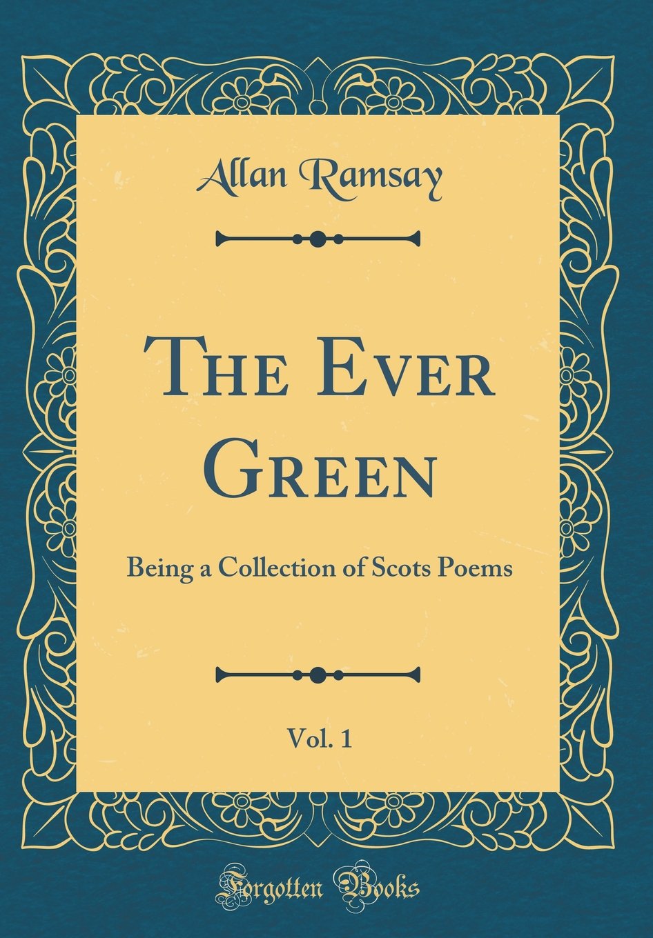 The Ever Green, Vol. 1: Being a Collection of Scots Poems (Classic Reprint) Poetry