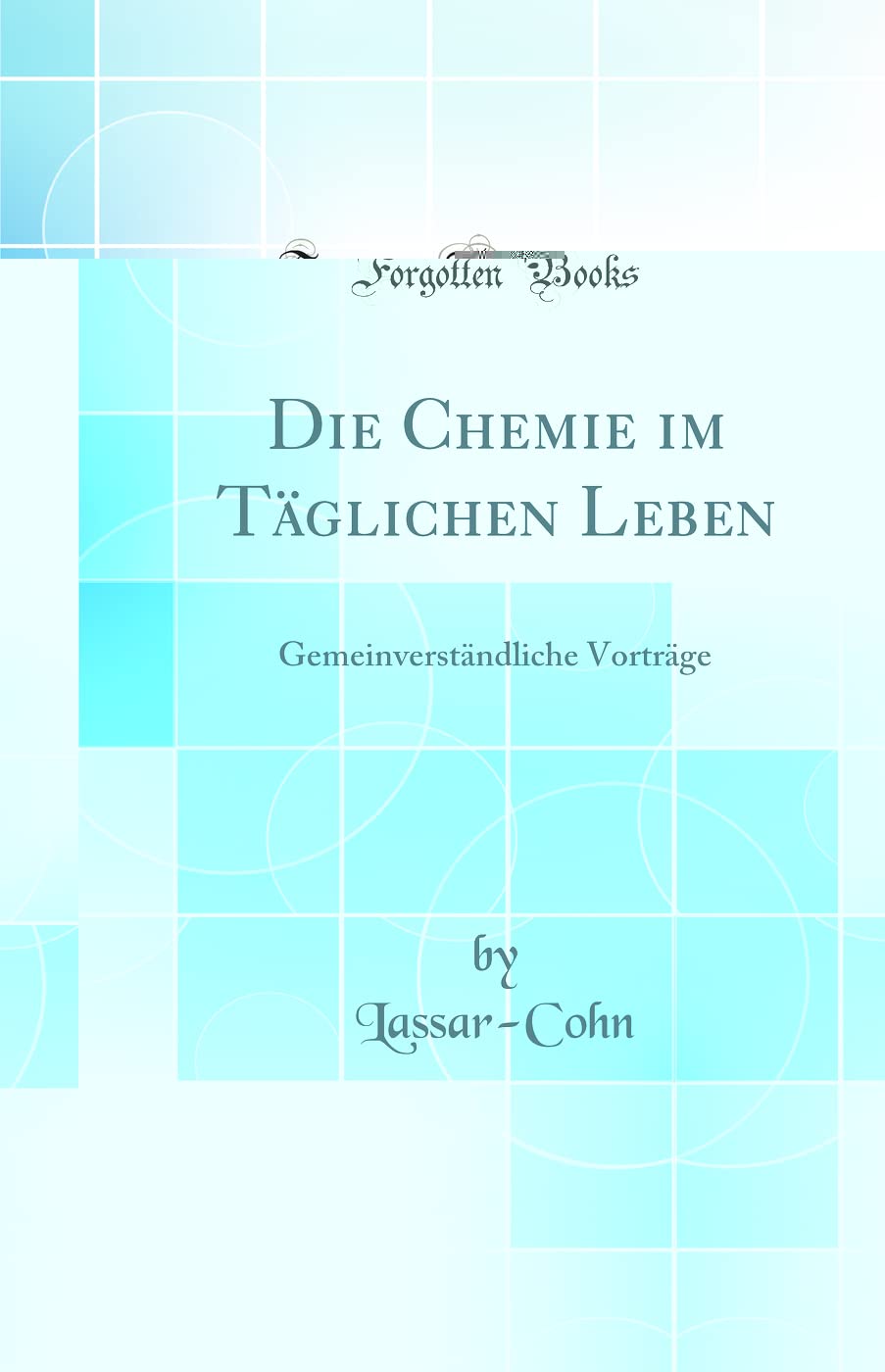 Die Chemie im Täglichen Leben: Gemeinverständliche Vorträge (Classic Reprint) Natural Sciences
