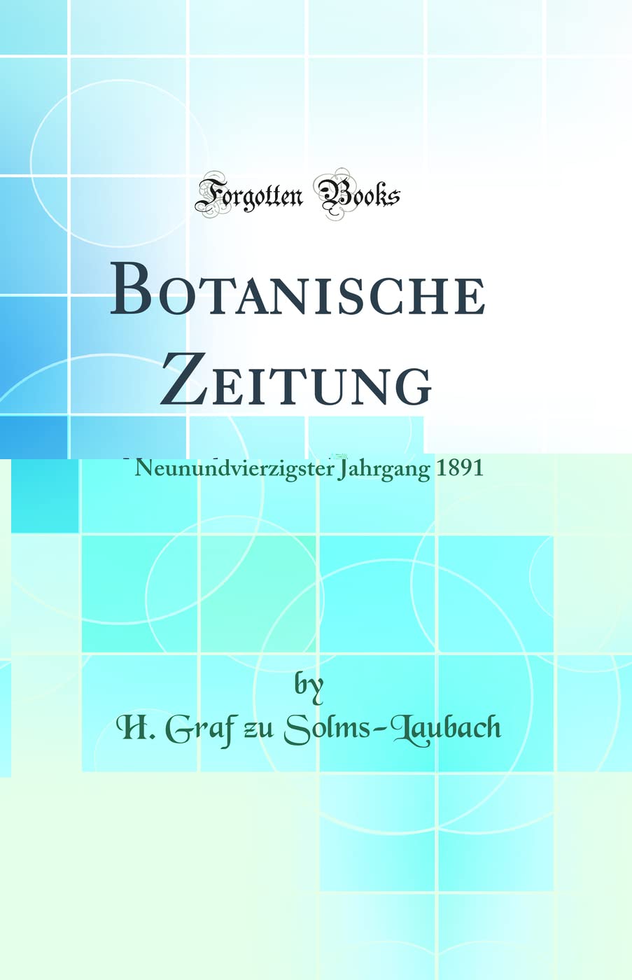 Botanische Zeitung: Neunundvierzigster Jahrgang 1891 (Classic Reprint) Business & Technology