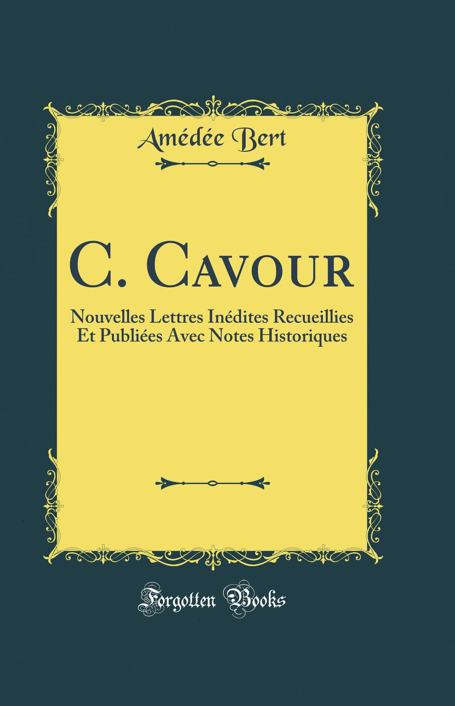 C. Cavour: Nouvelles Lettres Inédites Recueillies Et Publiées Avec Notes Historiques (Classic Reprint) Essays & Short Stories
