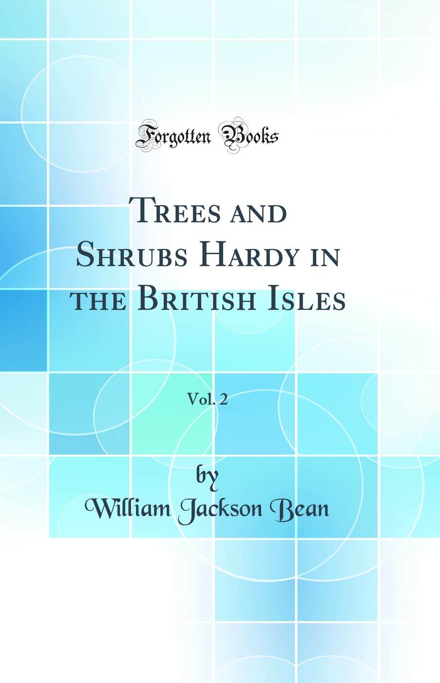 Trees and Shrubs Hardy in the British Isles, Vol. 2 (Classic Reprint) Business & Technology