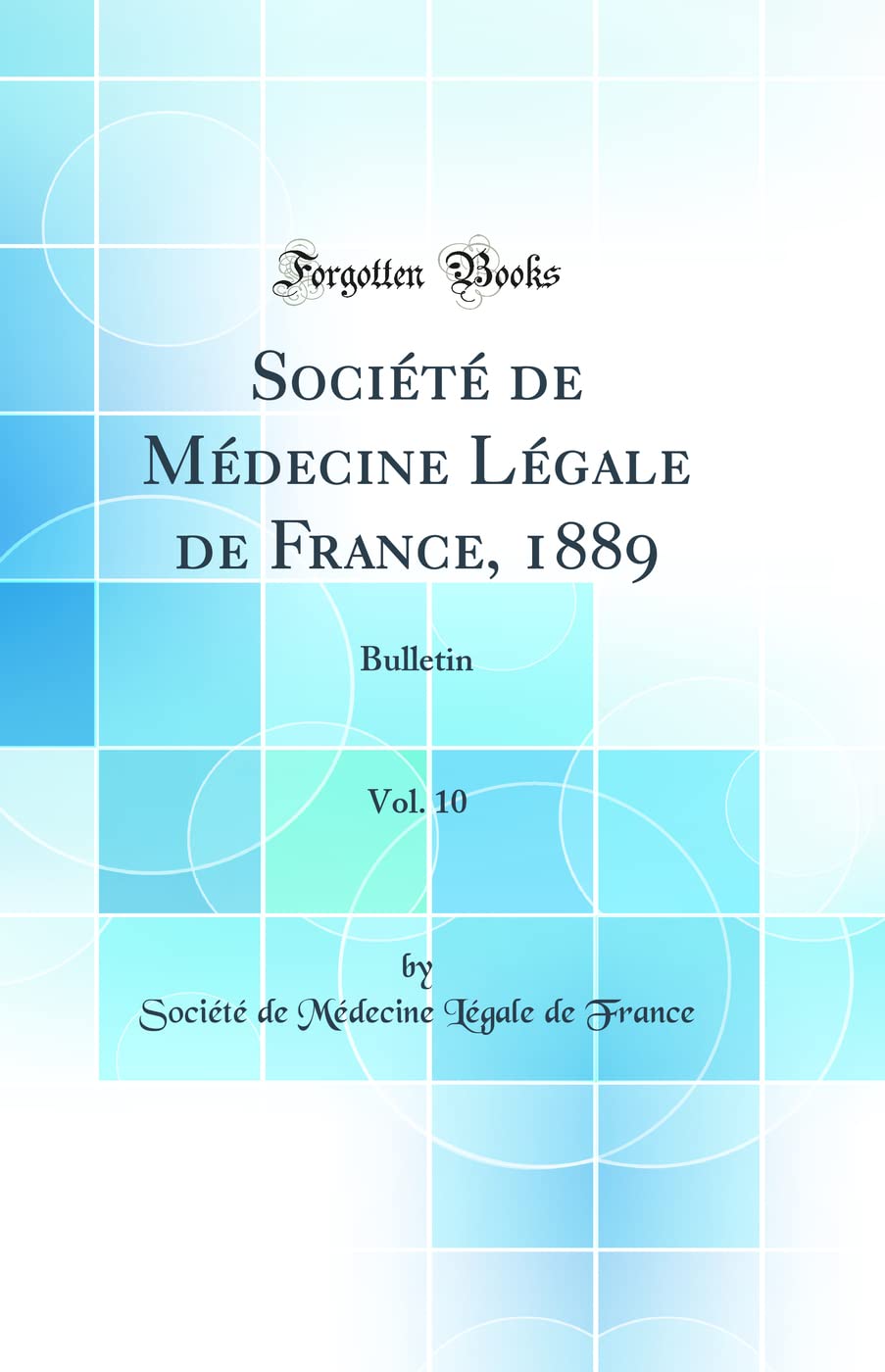 Société de Médecine Légale de France, 1889, Vol. 10: Bulletin (Classic Reprint) book