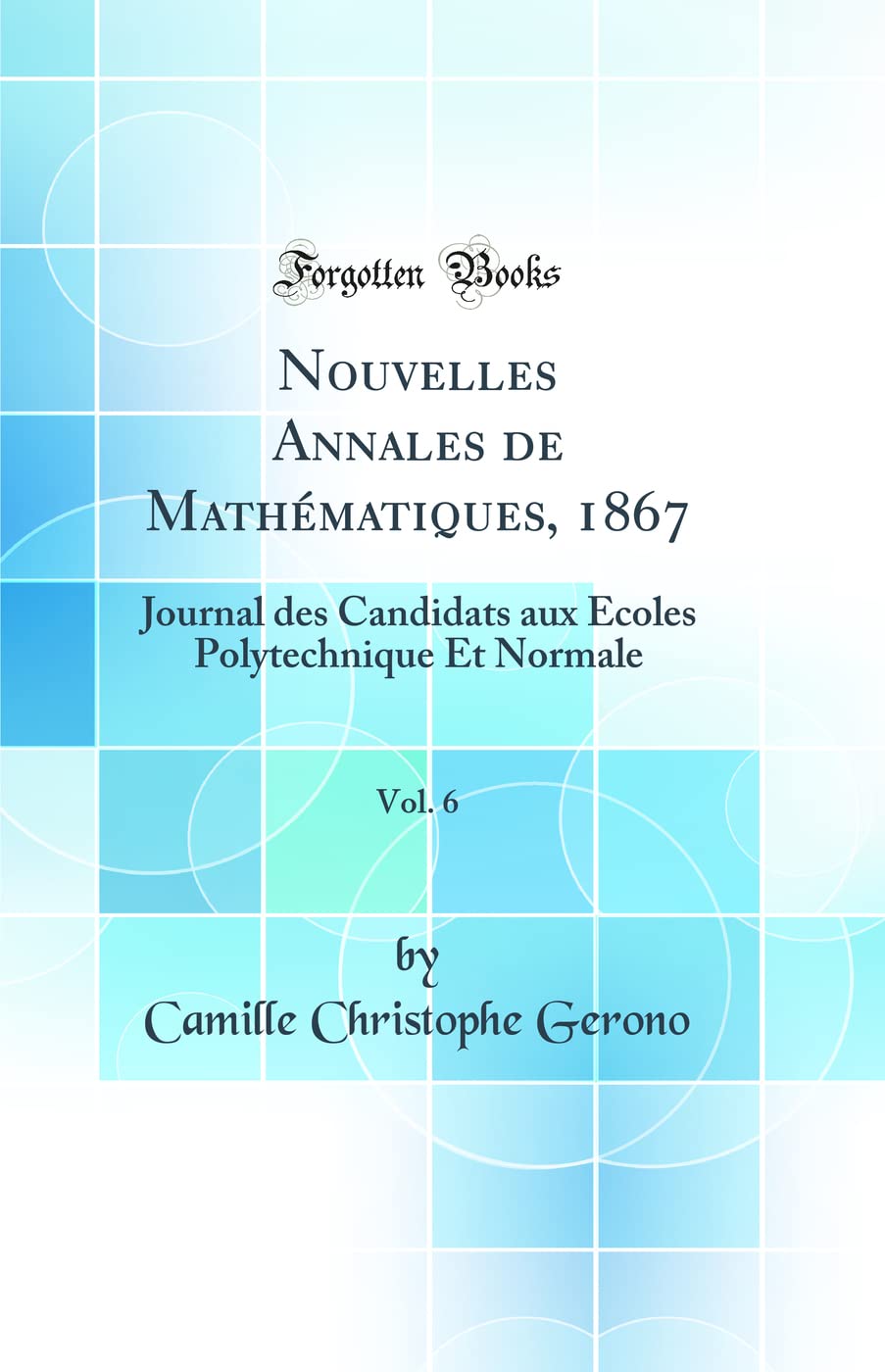 Nouvelles Annales de Mathématiques, 1867, Vol. 6: Journal des Candidats aux Écoles Polytechnique Et Normale (Classic Reprint) book