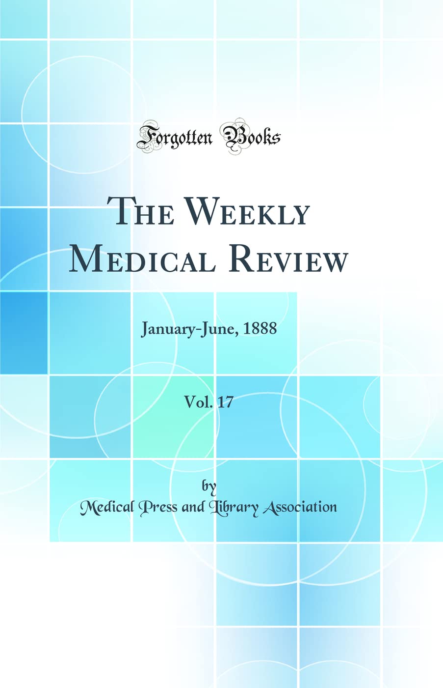 The Weekly Medical Review, Vol. 17: January-June, 1888 (Classic Reprint) book