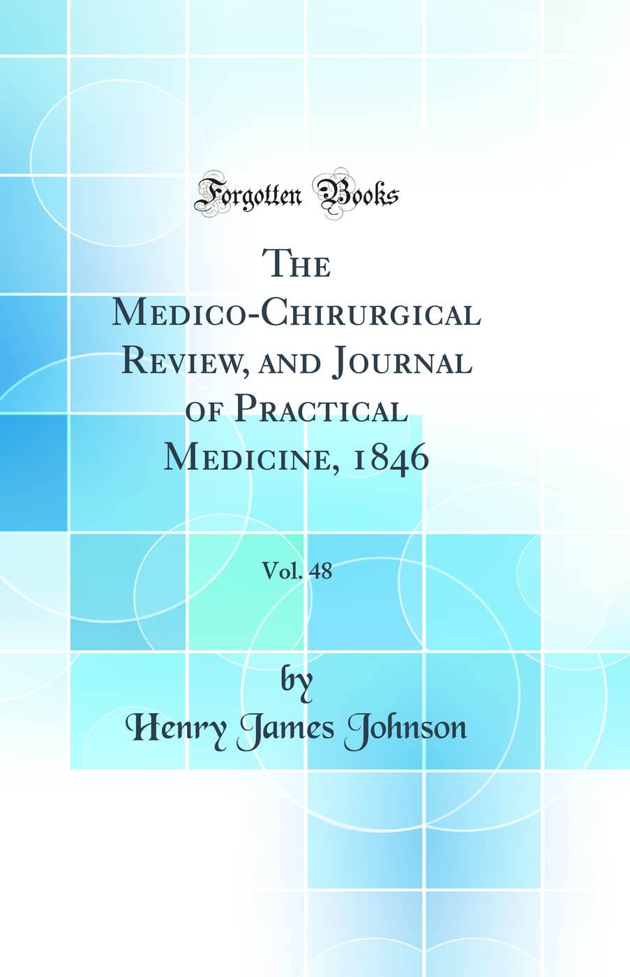 The Medico-Chirurgical Review, and Journal of Practical Medicine, 1846, Vol. 48 (Classic Reprint) book