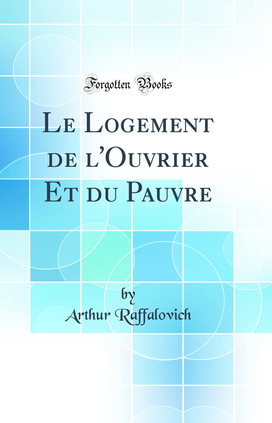 Le Logement de l'Ouvrier Et du Pauvre (Classic Reprint) book