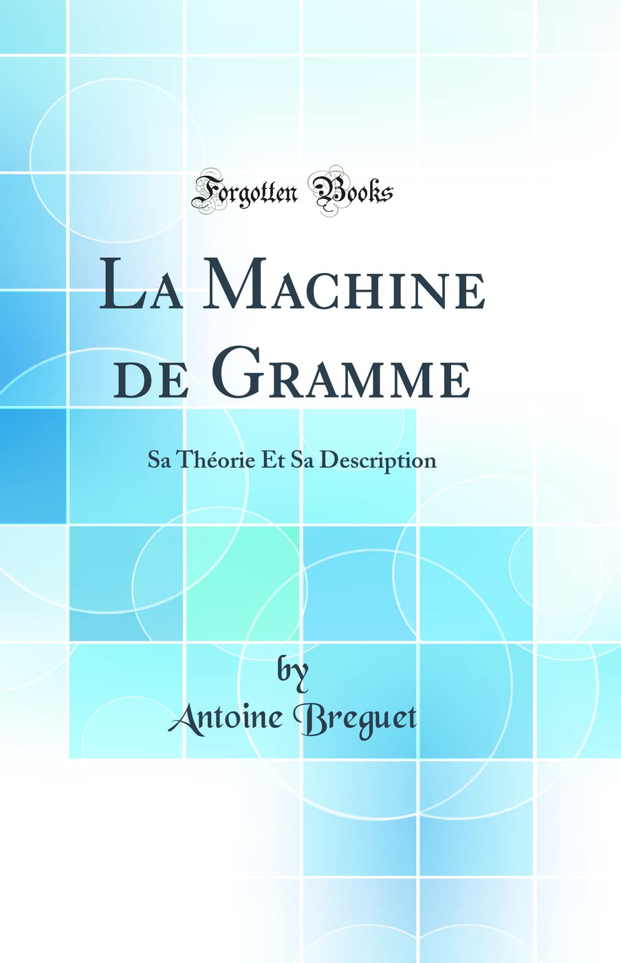 La Machine de Gramme: Sa Théorie Et Sa Description (Classic Reprint) book