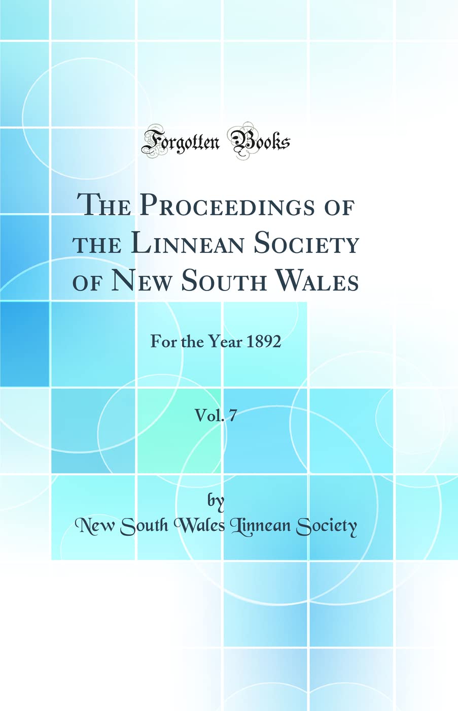 The Proceedings of the Linnean Society of New South Wales, Vol. 7: For the Year 1892 (Classic Reprint) Business & Technology