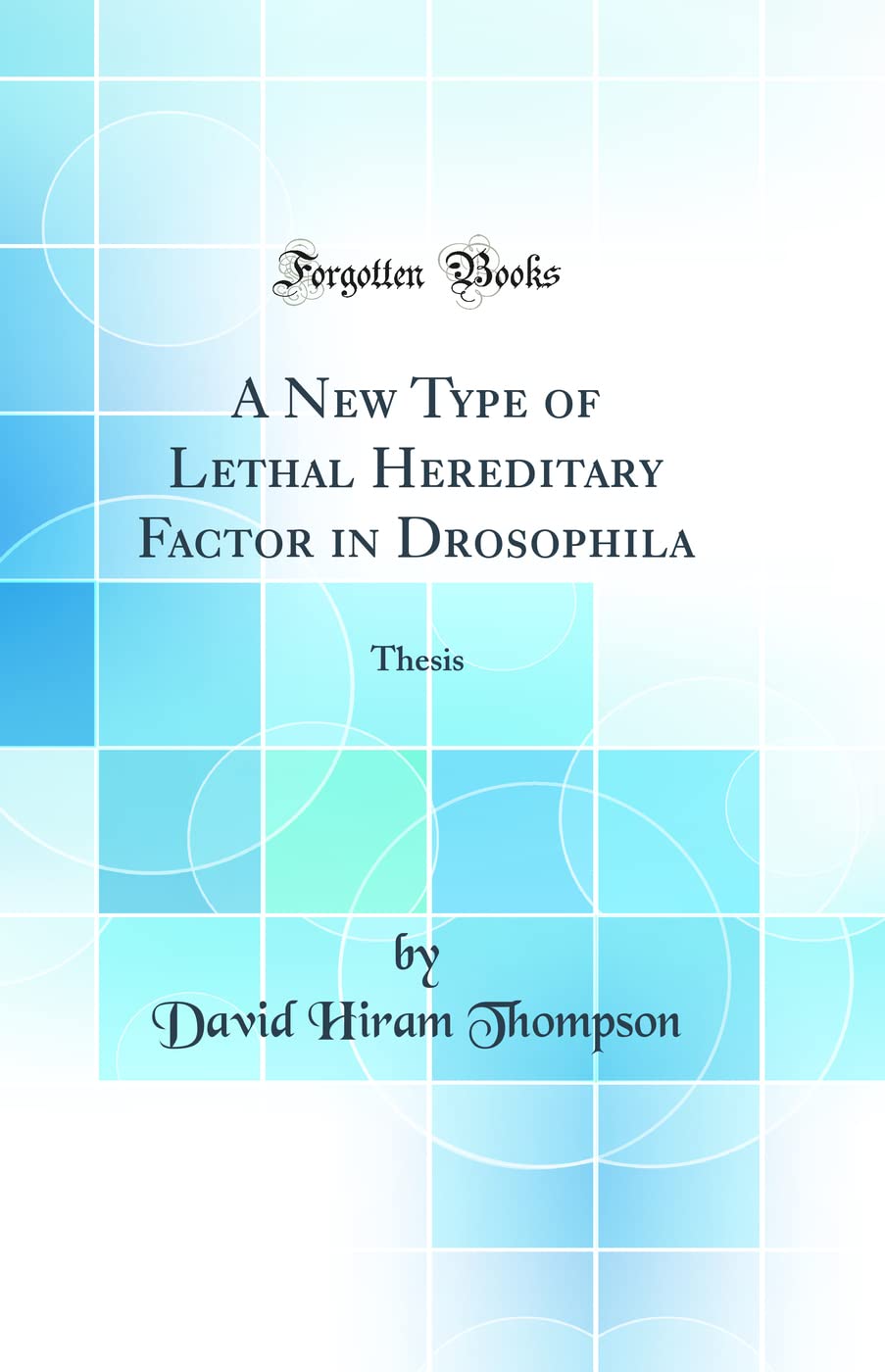 A New Type of Lethal Hereditary Factor in Drosophila: Thesis (Classic Reprint) Business & Technology