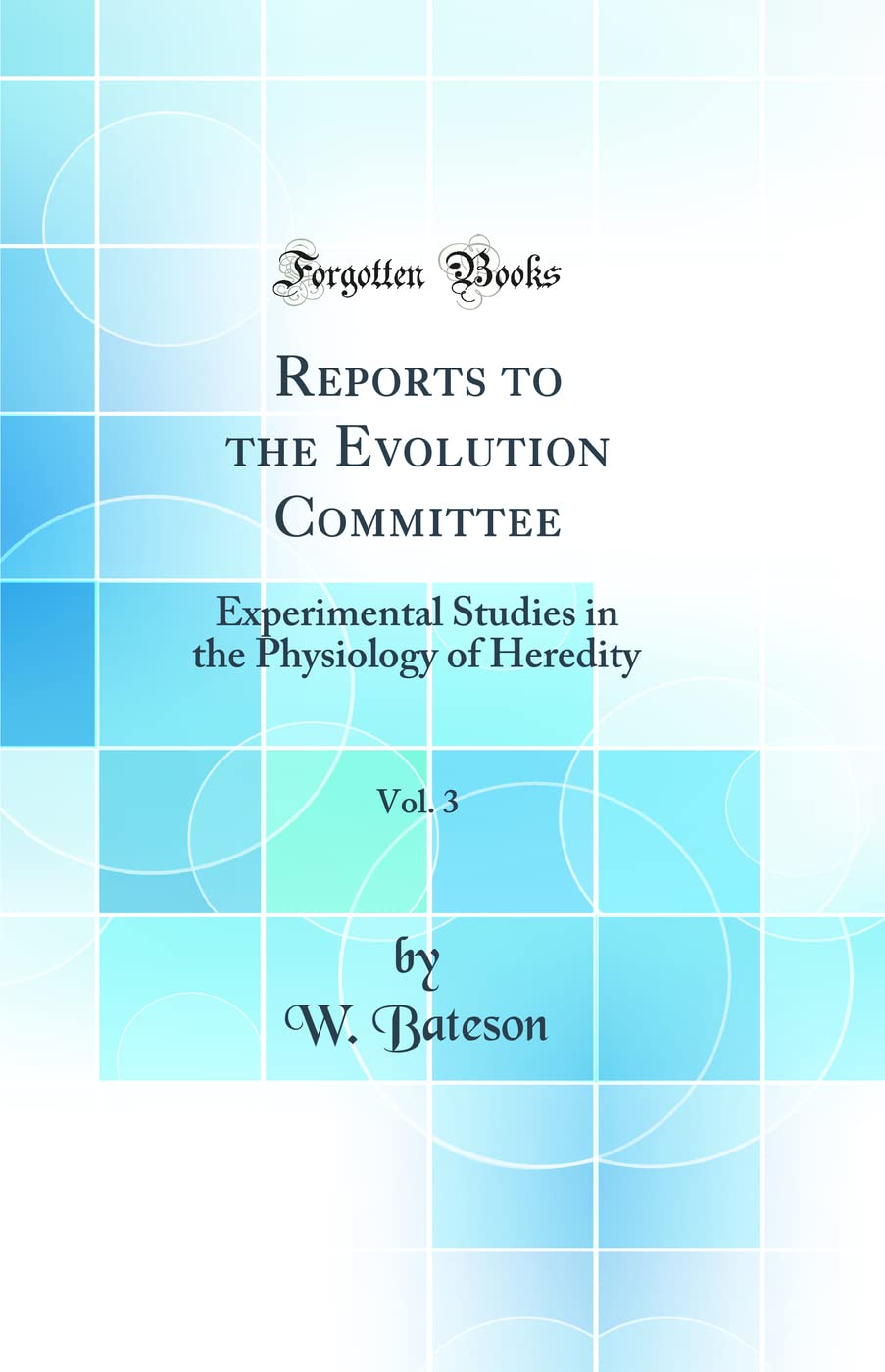 Reports to the Evolution Committee, Vol. 3: Experimental Studies in the Physiology of Heredity (Classic Reprint) book