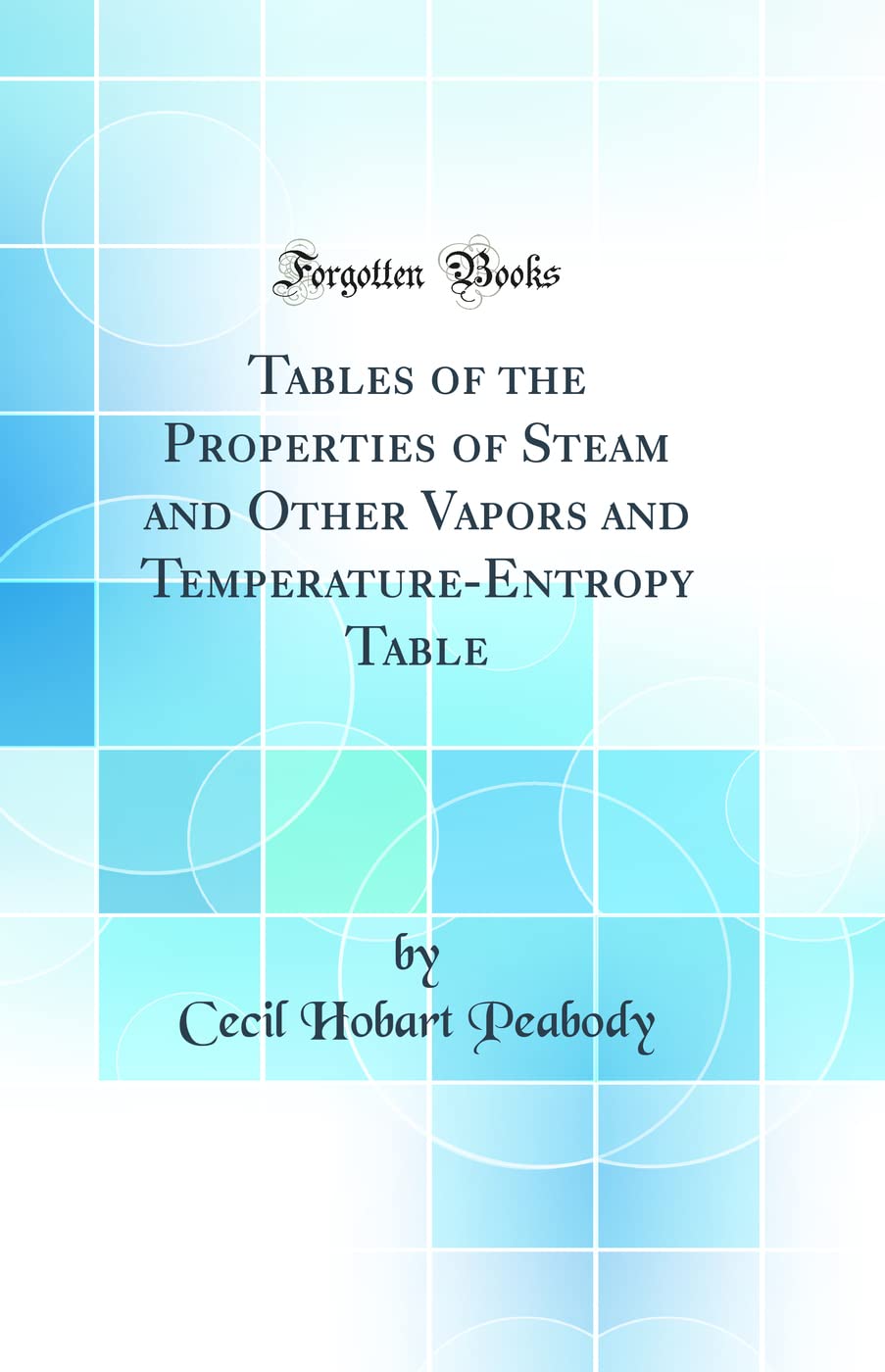Tables of the Properties of Steam and Other Vapors and Temperature-Entropy Table (Classic Reprint) book