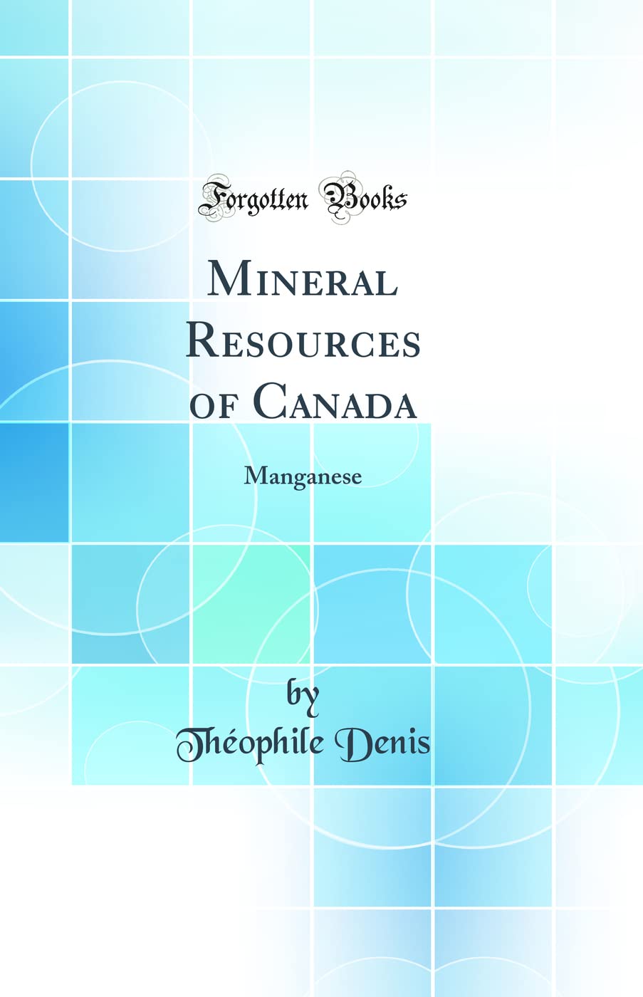 Mineral Resources of Canada: Manganese (Classic Reprint) Business & Technology