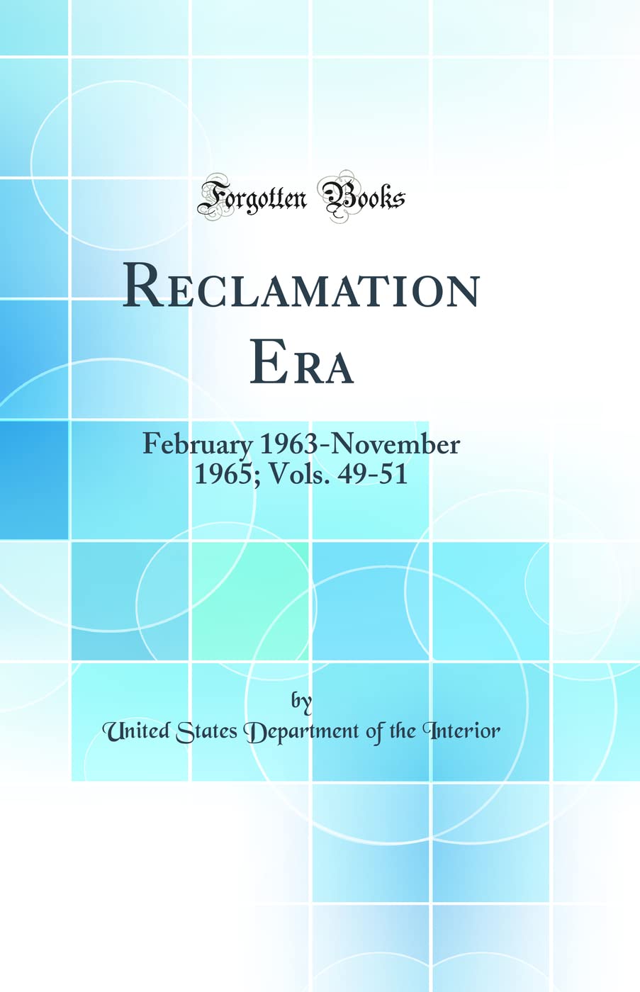 Reclamation Era: February 1963-November 1965; Vols. 49-51 (Classic Reprint) Media & Communication