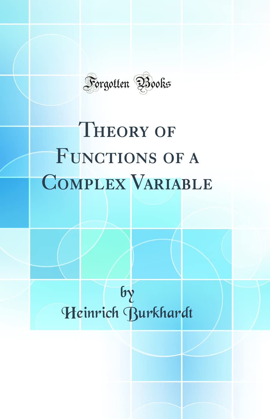 Theory of Functions of a Complex Variable (Classic Reprint) Mathematics