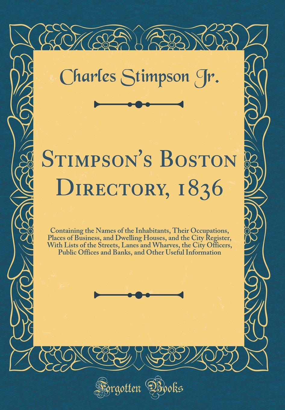 Stimpson's Boston Directory, 1836: Containing the Names of the Inhabitants, Their Occupations, Places of Business, and Dwelling Houses, and the City ... Officers, Public Offices and Banks, and O Film, Art & Culture