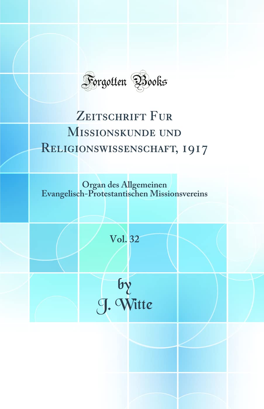 Zeitschrift Fur Missionskunde und Religionswissenschaft, 1917, Vol. 32: Organ des Allgemeinen Evangelisch-Protestantischen Missionsvereins (Classic Reprint) Business, Finance & Career