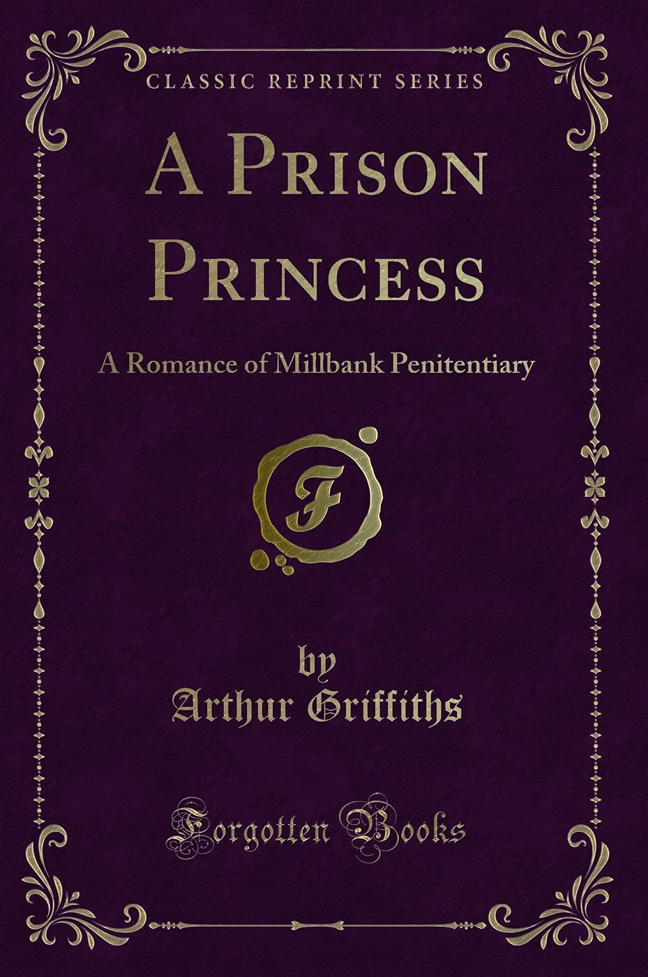 A Prison Princess: A Romance of Millbank Penitentiary (Classic Reprint) Novels & Short Stories