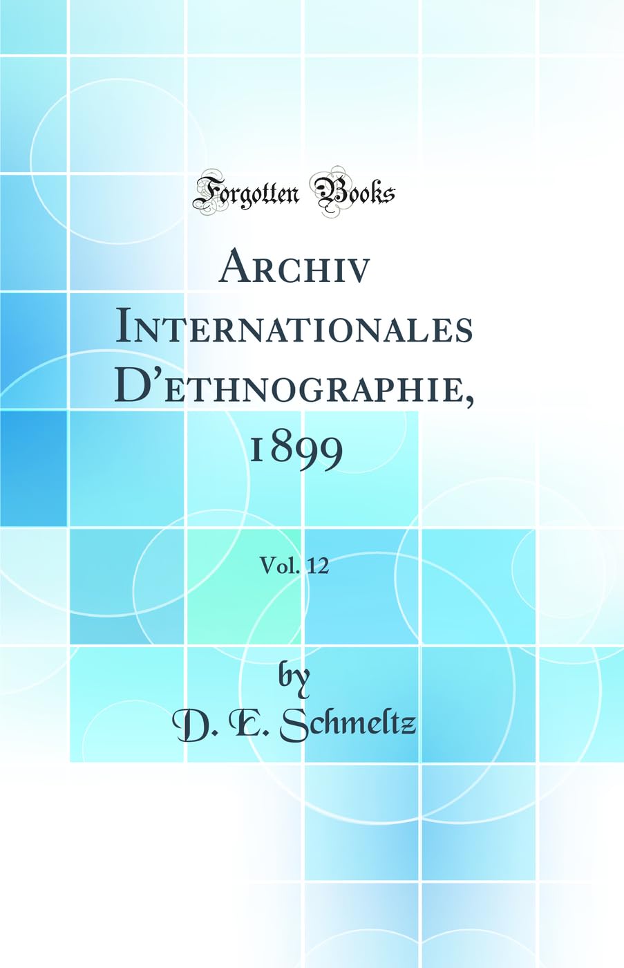 Archiv Internationales D'ethnographie, 1899, Vol. 12 (Classic Reprint) Business & Technology