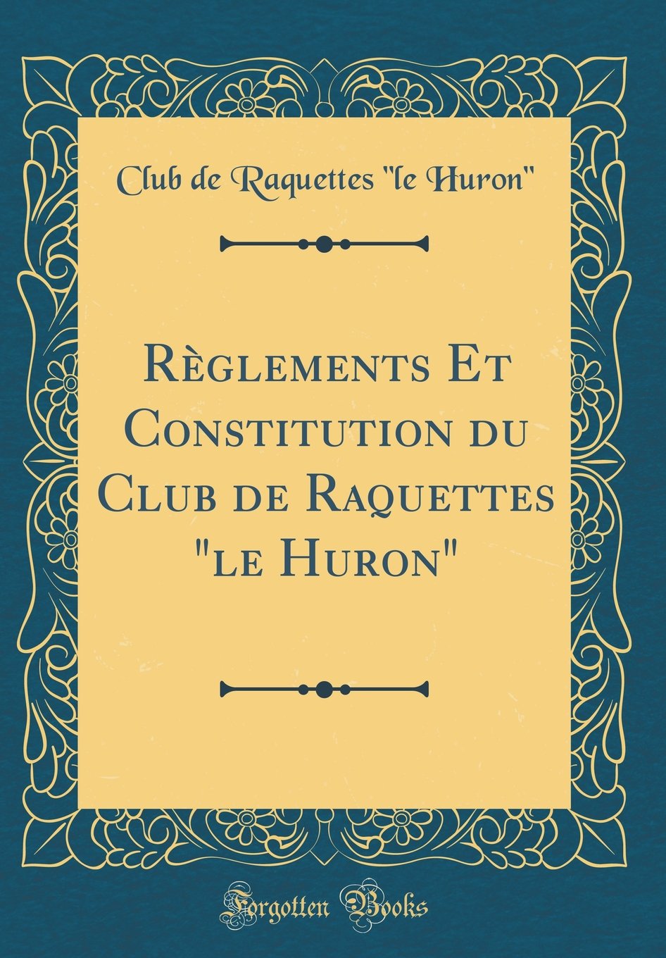 Règlements Et Constitution Du Club de Raquettes "le Huron" (Classic Reprint) Reference Books