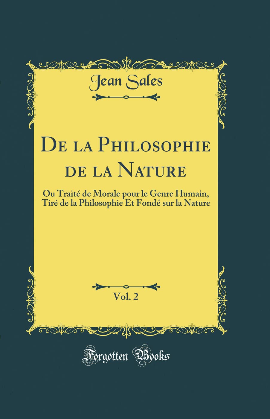 De la Philosophie de la Nature, Vol. 2: Ou Traité de Morale pour le Genre Humain, Tiré de la Philosophie Et Fondé sur la Nature (Classic Reprint) Philosophy