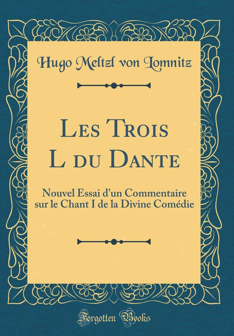 Les Trois L du Dante: Nouvel Essai d'un Commentaire sur le Chant I de la Divine Comédie (Classic Reprint) Art & Literature