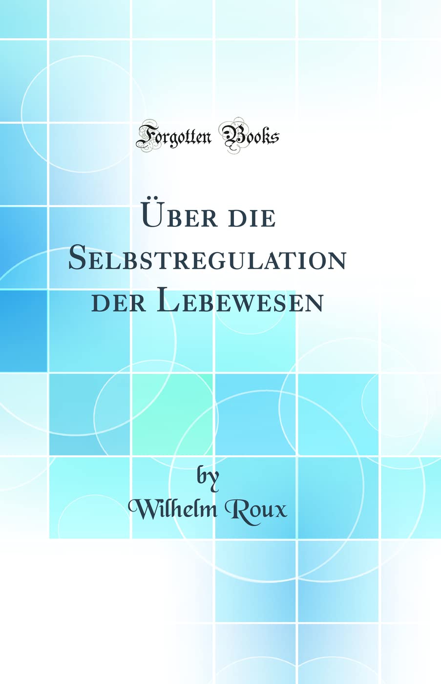 Über die Selbstregulation der Lebewesen (Classic Reprint) Business & Technology