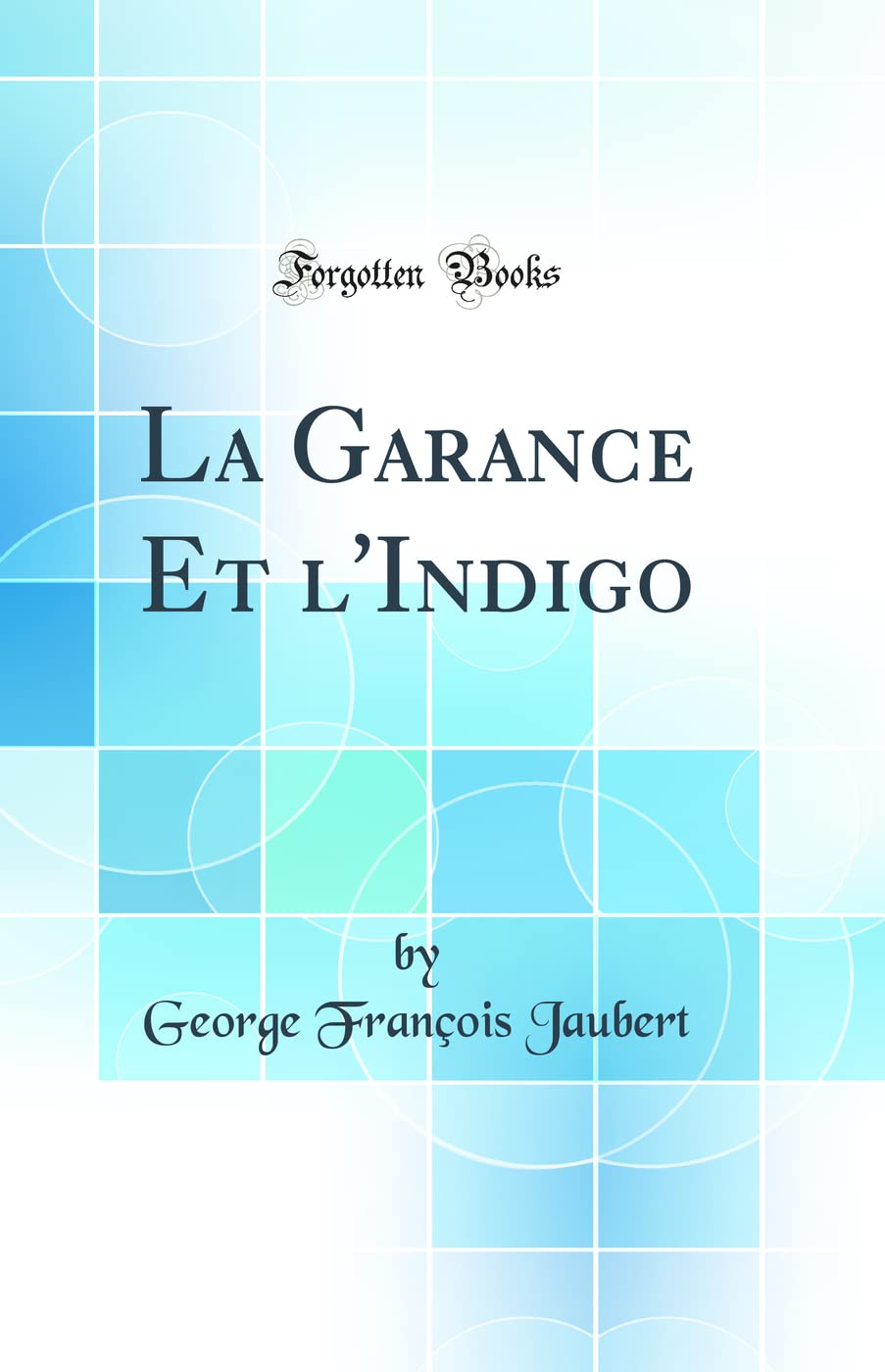 La Garance Et l'Indigo (Classic Reprint) book