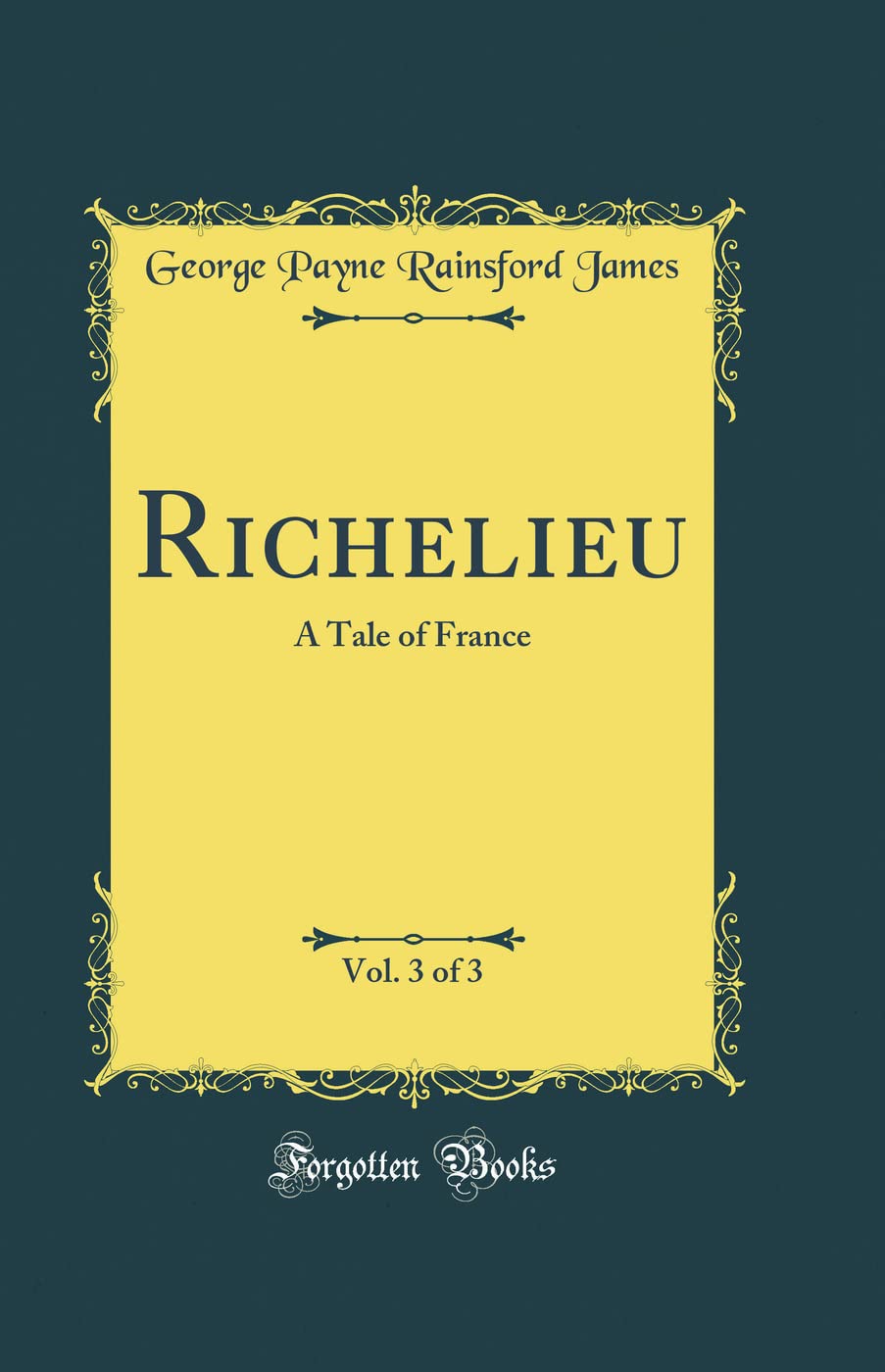 Richelieu, Vol. 3 of 3: A Tale of France (Classic Reprint) Action & Adventure