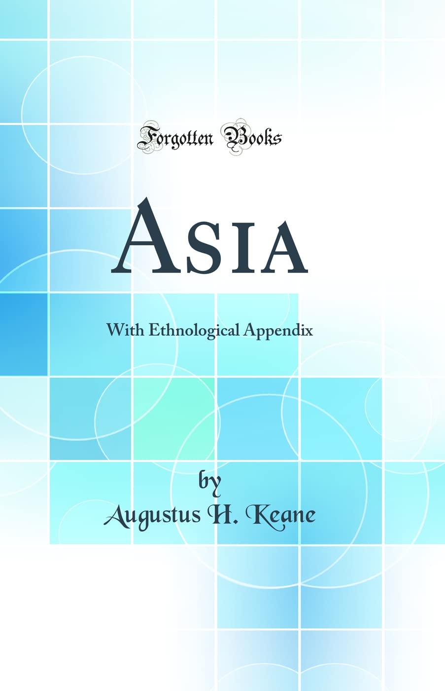 Asia: With Ethnological Appendix (Classic Reprint) Geology & Geography