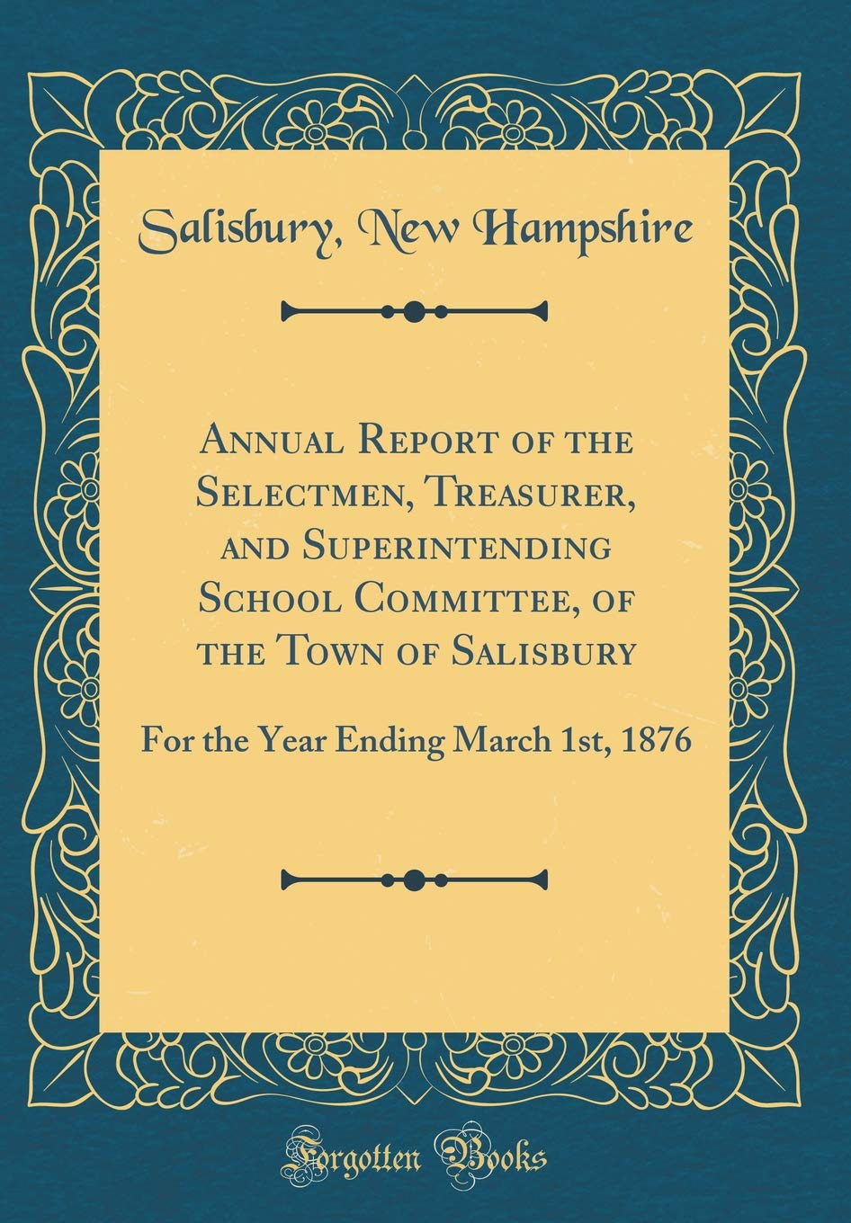 Annual Report of the Selectmen, Treasurer, and Superintending School Committee, of the Town of Salisbury: For the Year Ending March 1st, 1876 (Classic Reprint) Reference Books